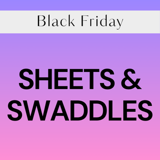 BLACK FRIDAY - SHEETS & SWADDLES